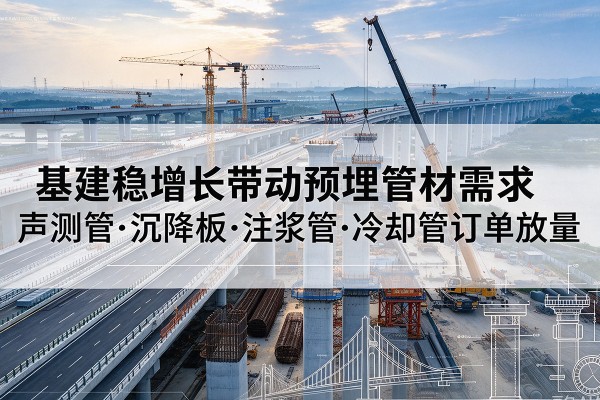 商都基建稳增长带动预埋监测管材需求，声测管、沉降板、注浆管订单持续放量